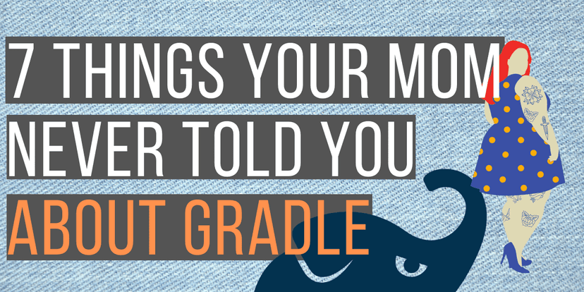 7 Things Your Mom Never Told You About Gradle